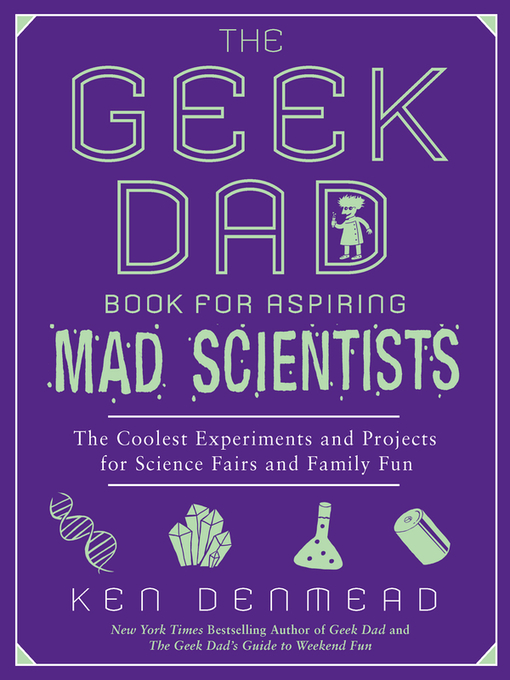 Title details for The Geek Dad Book for Aspiring Mad Scientists by Ken Denmead - Available